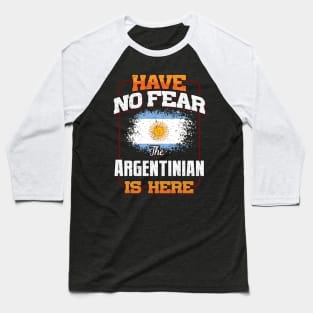 Argentinian Flag  Have No Fear The Argentinian Is Here - Gift for Argentinian From Argentina Baseball T-Shirt